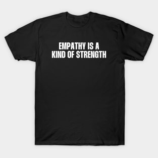 Empathy is a kind of strength T-Shirt